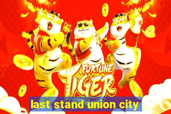 last stand union city